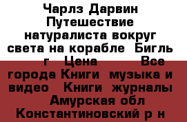 Чарлз Дарвин Путешествие натуралиста вокруг света на корабле “Бигль“ 1955 г › Цена ­ 450 - Все города Книги, музыка и видео » Книги, журналы   . Амурская обл.,Константиновский р-н